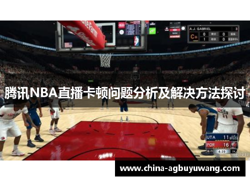 腾讯NBA直播卡顿问题分析及解决方法探讨