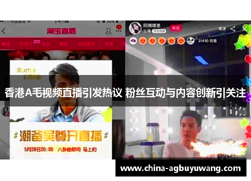 香港A毛视频直播引发热议 粉丝互动与内容创新引关注